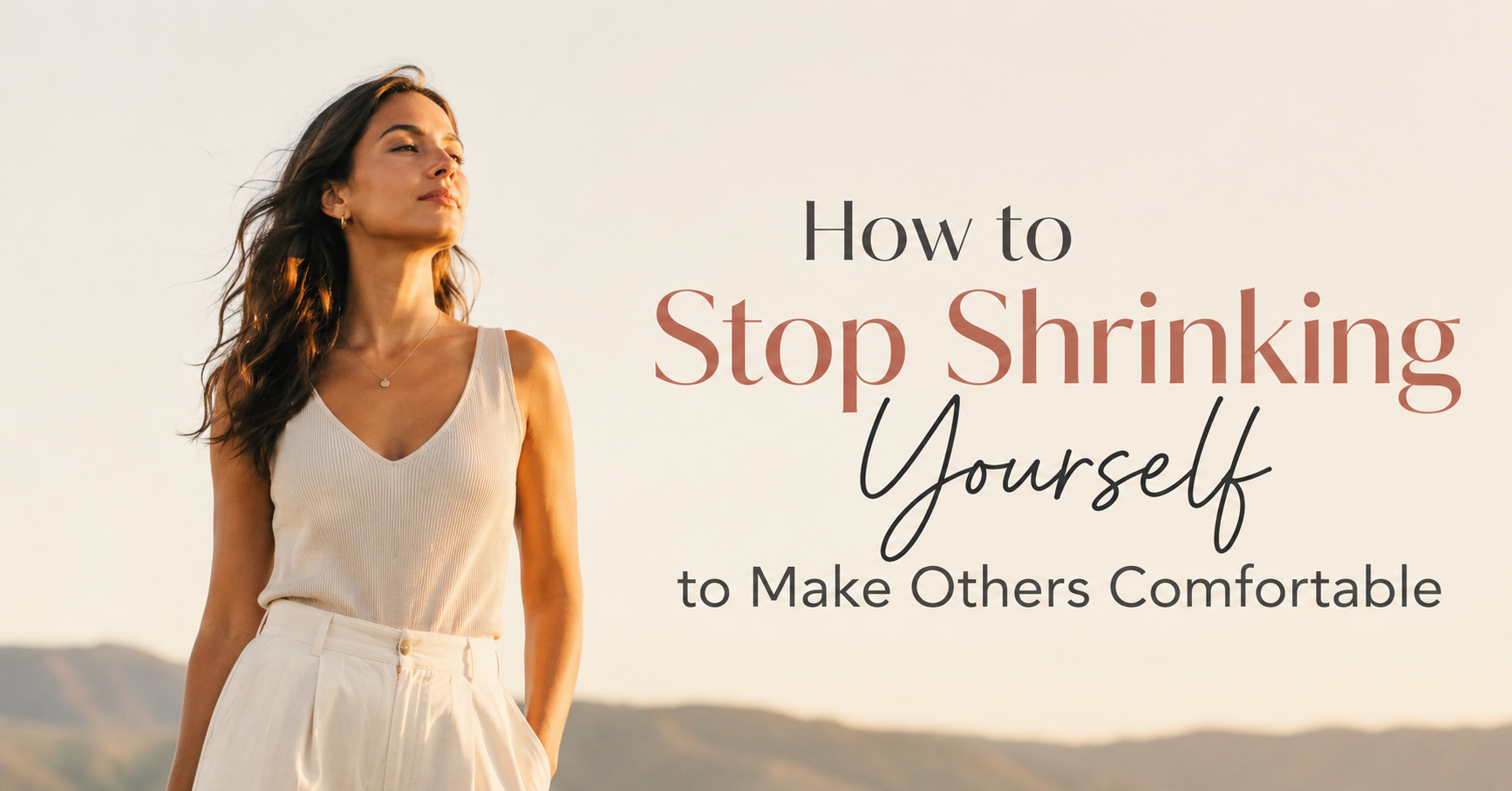 How to Stop Shrinking Yourself to Make Others Comfortable