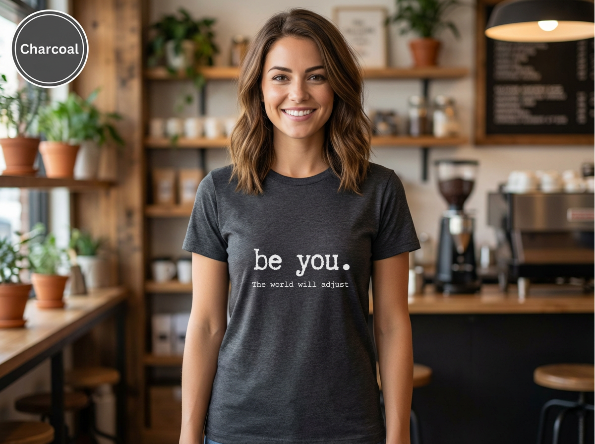 Be You The World Will Adjust Shirt | Inspirational Graphic Tee | Motivational Unisex Shirt