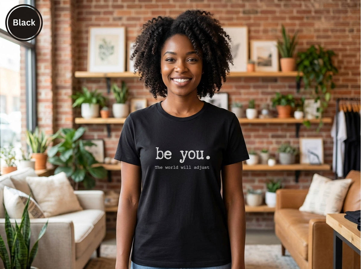 Be You The World Will Adjust Shirt | Inspirational Graphic Tee | Motivational Unisex Shirt