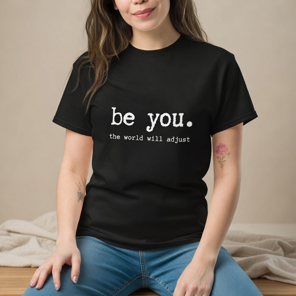 Be You The World Will Adjust Shirt | Inspirational Graphic Tee | Motivational Unisex Shirt